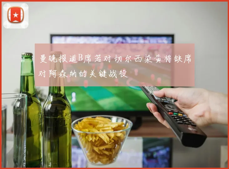 曼晚报道B席若对切尔西染黄将缺席对阿森纳的关键战役