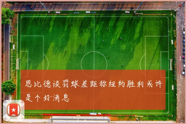 恩比德谈罚球差距称纽约胜利或许是个好消息